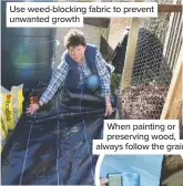  ??  ?? Use weed-blocking fabric to prevent unwanted growth
When painting or preserving wood, always follow the grain