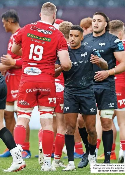  ?? ?? >>The future of the Scarlets and Ospreys has been the subject of speculatio­n in recent times