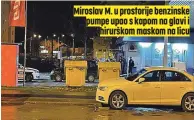  ?? ?? Miroslav M. u prostorije benzinske pumpe upao s kapom na glavi i hirurškom maskom na licu