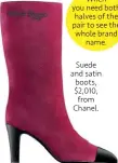  ??  ?? Suede and satin boots, $2,010, from Chanel.