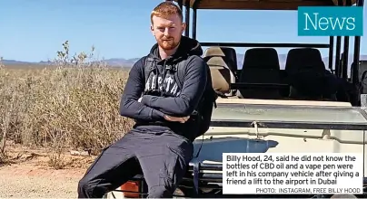  ?? PHOTO: INSTAGRAM, FREE BILLY HOOD ?? Billy Hood, 24, said he did not know the bottles of CBD oil and a vape pen were left in his company vehicle after giving a friend a lift to the airport in Dubai