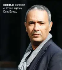  ??  ?? Lucidité. Le journalist­e et écrivain algérien Kamel Daoud.