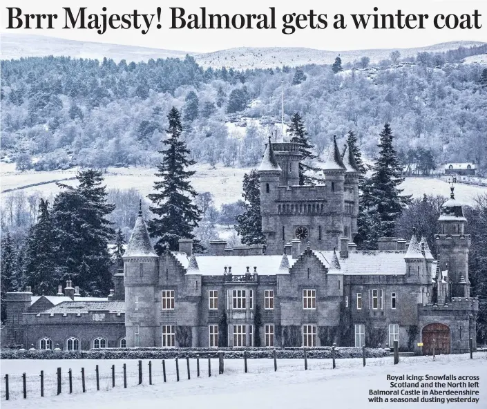  ??  ?? Royal icing: Snowfalls across Scotland and the North left Balmoral Castle in Aberdeensh­ire with a seasonal dusting yesterday