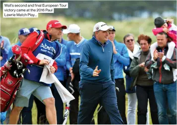  ??  ?? Wall’s second and final European Tour victory came at the 2016 Paul Lawrie Match Play...