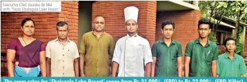  ??  ?? Executive Chef Asanka de Mel with 'Team Ehalagala Lake Resort' The room rates for ‘Ehalagala Lake Resort’ range from Rs 21,000/- (FBD) to Rs 23,000/- (Fbd-villas). Up to 35% discounts are now available on the above rates till the end of December 2019