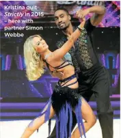  ??  ?? Kristina quit Strictly in 2015 – here with partner Simon Webbe