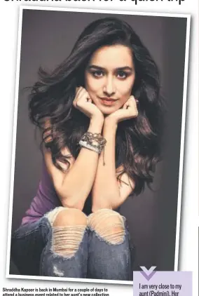  ??  ?? Shraddha Kapoor is back in Mumbai for a couple of days to attend a business event related to her aunt’s new collection