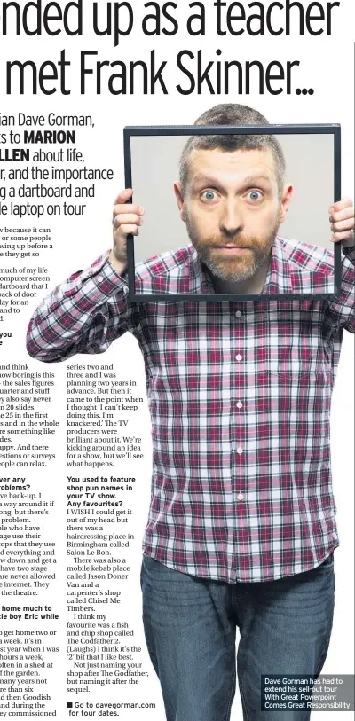  ?? Go to davegorman.com for tour dates. ?? Dave Gorman has had to extend his sell-out tour With Great Powerpoint Comes Great Responsibi­lity