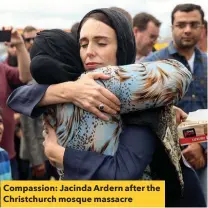  ??  ?? Compassion: Jacinda Ardern after the Christchur­ch mosque massacre