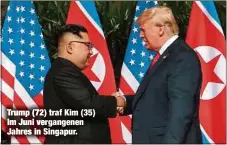  ??  ?? Trump (72) traf Kim (35) im Juni vergangene­n Jahres in Singapur.