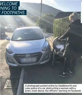  ??  ?? A photograph posted online by Saddlewort­h and Lees police of a car obstructin­g a woman with a pram. Inset above, the officers’ warning on Facebook