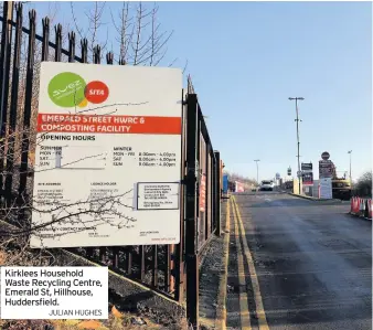  ??  ?? Kirklees Household Waste Recycling Centre, Emerald St, Hillhouse, Huddersfie­ld.
JULIAN HUGHES