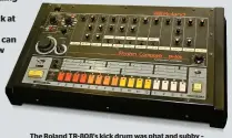  ??  ?? The Roland TR-808’s kick drum was phat and subby – soul, hip-hop and R&B artists loved it!