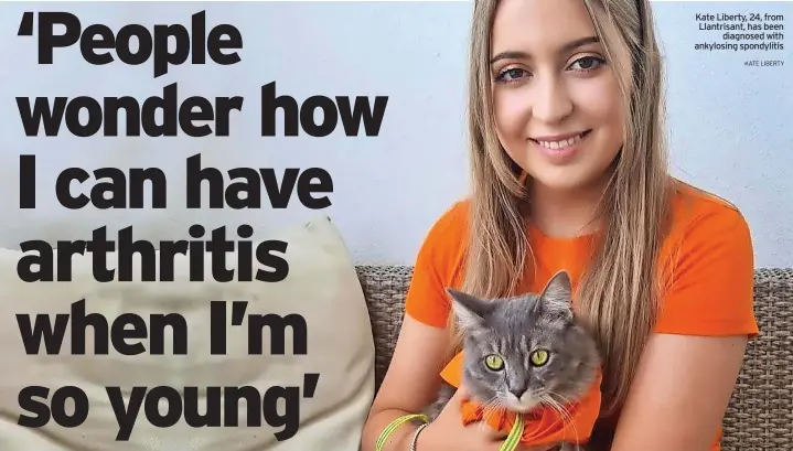  ?? KATE LIBERTY ?? Kate Liberty, 24, from Llantrisan­t, has been diagnosed with ankylosing spondyliti­s