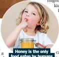  ?? ?? Honey is the only food eaten by humans and insects