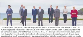  ??  ?? Los líderes del G7 posan para una foto de grupo con vistas al mar en el hotel Carbis Bay, en St. Ives, Cornualles, Inglaterra. De izquierda a derecha, el primer ministro de Canadá, Justin Trudeau; el presidente del Consejo Europeo, Charles Michel; el presidente de EU, Joe Biden; el primer ministro de Japón, Yoshihide Suga; el primer ministro británico, Boris Johnson; el primer ministro de Italia, Mario Draghi; el presidente de Francia, Emmanuel Macron; la presidenta de la Comisión Europea, Ursula von der Leyen, y la canciller de Alemania, Angela Merkel./