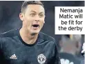  ??  ?? Nemanja Matic will be fit for the derby