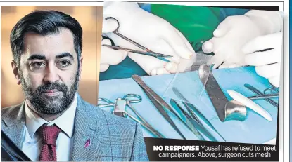  ?? ?? NO RESPONSE Yousaf has refused to meet campaigner­s. Above, surgeon cuts mesh