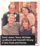  ??  ?? David Jason, Tessa, Nicholas Lyndhurst and Gwyneth Strong in Only Fools and Horses