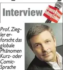  ??  ?? Prof. Ziegler erforscht das globale Phänomen Kurz- oder ComicSprac­he der Jugend.