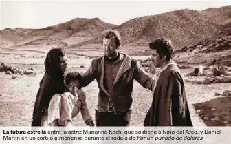  ??  ?? La futura estrella entre la actriz Marianne Koch, que sostiene a Nino del Arco, y Daniel Martín en un cortijo almeriense durante el rodaje de Por un puñado de dólares.