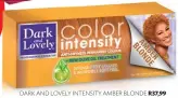  ??  ?? DARK AND LOVELY INTENSITY AMBER BLONDE R37,99