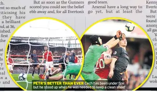  ??  ?? PETR’S BETTER THAN EVER Cech has been under fire but he stood up when he was needed to keep a clean sheet