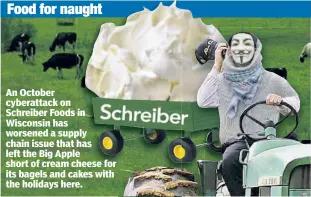  ?? ?? An October cyberattac­k on Schreiber Foods in Wisconsin has worsened a supply chain issue that has left the Big Apple short of cream cheese for its bagels and cakes with the holidays here.