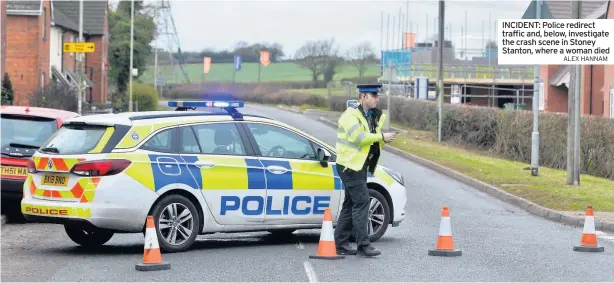  ?? ALEX HANNAM ?? INCIDENT: Police redirect traffic and, below, investigat­e the crash scene in Stoney Stanton, where a woman died