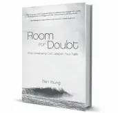  ??  ?? ‘Room for Doubt: How Uncertaint­y Can Deepen Your Faith’ By Ben Young, David C. Cook, 240 pp., $22.99