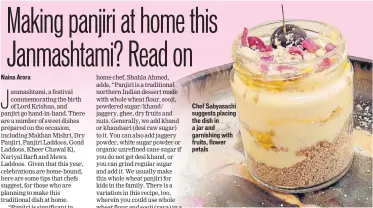  ??  ?? Chef Sabyasachi suggests placing the dish in a jar and garnishing with fruits, flower petals