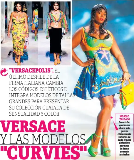  ??  ?? NO SOLO TALLA 36 Donatella, que hasta ahora solo quería chicas con la talla 36, ha dado el paso definitivo para que la firma sea más inclusiva