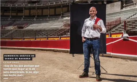  ??  ?? HUMORISTA GRÁFICO DE 'DIARIO DE NAVARRA' CÉSAR OROZ «Soy de los que piensan que tienes que llegar al 15 de julio destrozado. Si no, algo has hecho mal».