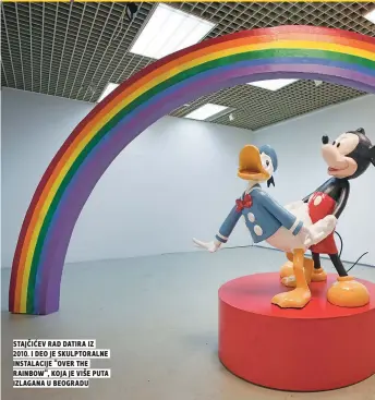  ??  ?? Stajčićev rad datira iz 2010. i deo je Skulptoral­ne inStalacij­e “over the rainbow“, koja je više puta izlagana u beogradu
