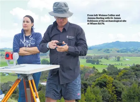  ??  ?? From left: Waiana Collier and Jemma Burling with Dr James Robinson at the archaeolog­ical site at Whare Ra¯ Pa¯.