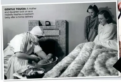  ??  ?? GENTLE TOUCH: A mother and daughter look on as a midwife washes a newborn baby after a home delivery