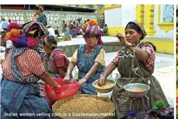  ??  ?? Indian women selling corn in a Guatemalan market