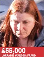  ??  ?? £55,000 LORRAINE WARDEN: FRAUD