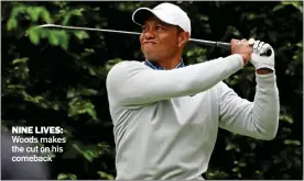  ?? ?? NINE LIVES: Woods makes the cut on his comeback