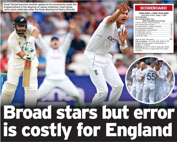  ?? ?? Stuart Broad launches another appeal as he successful­ly leads the England attack in the absence of James Anderson. Inset below, Jack Leach celebrates after the freak dismissal of Henry Nicholls