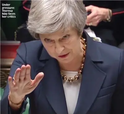  ??  ?? Under pressure: Theresa May faces her critics