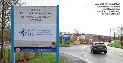  ?? ?? A report has found that some stillbirth­s at the Royal Glamorgan Hospital, Llanstrisa­nt, were preventabl­e