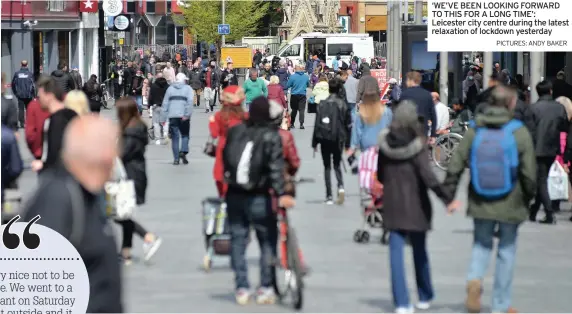  ?? PICTURES: ANDY BAKER ?? ‘WE’VE BEEN LOOKING FORWARD TO THIS FOR A LONG TIME’: Leicester city centre during the latest relaxation of lockdown yesterday