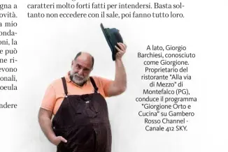  ??  ?? A lato, Giorgio Barchiesi, conosciuto come Giorgione. Proprietar­io del ristorante "Alla via di Mezzo" di Montefalco (PG), conduce il programma "Giorgione Orto e Cucina" su Gambero Rosso Channel Canale 412 SKY.