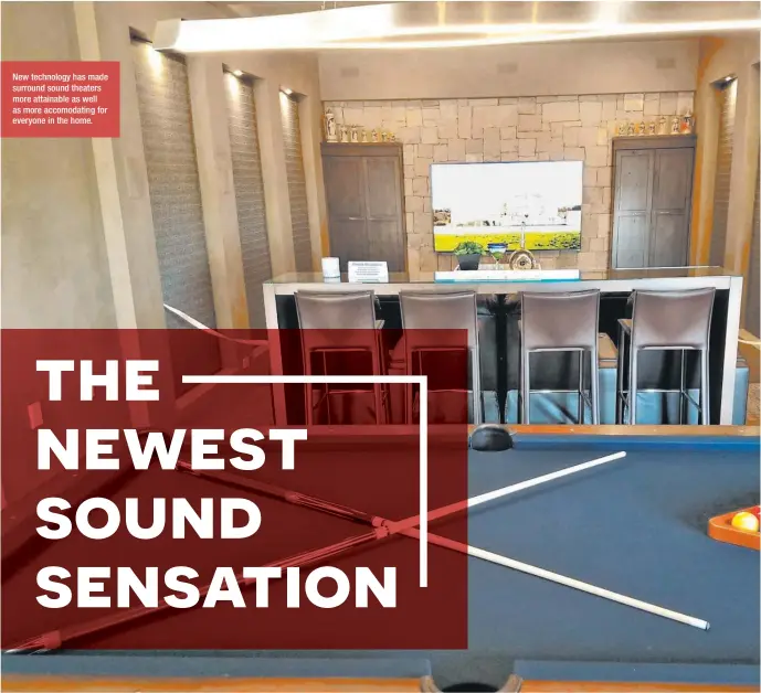  ??  ?? New technology has made surround sound theaters more attainable as well as more accomodati­ng for everyone in the home.