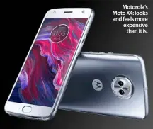  ??  ?? Motorola’s Moto X4: looks and feels more expensive
than it is.