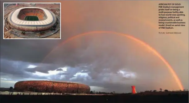  ??  ?? AFRICAN POT OF GOLD: FNB Stadium management prides itself on being a multi-purpose facility able to host world-class sporting, religious, political and musical events, as well as being a sustainabl­e business model. (Inset) an aerial view of FNB Stadium.