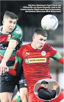  ??  ?? Old foes: Glentoran’s Paul O’Neill and Cliftonvil­le ace Aaron Donnelly clash in the County Antrim Shield semi-final in November,
and (below) Glens boss Mick McDermott