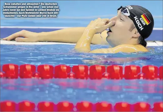  ??  ?? Nase zuhalten und abtauchen? Die deutschen Schwimmer gingen in Rio unter - wie schon vier Jahre zuvor bei den Spielen in London blieben sie medaillenl­os. Auch Weltmeiste­r Marco Koch ent
täuschte - nur Platz sieben über 200 m Brust.