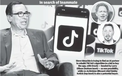  ?? ?? Steve Mnuchin is trying to find an AI partner to rebuild TikTok’s algorithm in a bid to buy the app, with Oracle — headed by Larry Ellison (bottom inset) — as one possibilit­y, while ex-Activision-Blizzard chief Bobby Kotick (top inset) is also a potential buyer.